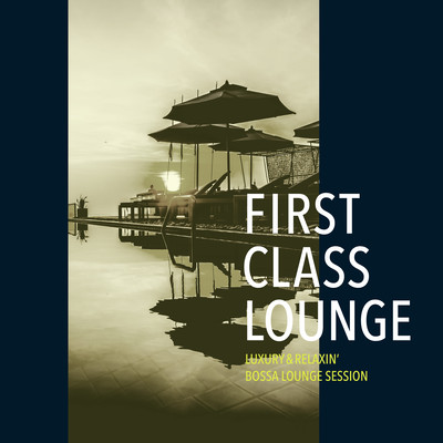 First Class Lounge ~ゆったり心地よいボサノヴァ・ラウンジセッション~ (Luxury & Relaxin' Bossa Lounge Session) Front Cover