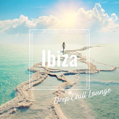 Ibiza Deep Chill Lounge -海辺でまったり大人のMorning Relax- Front Cover