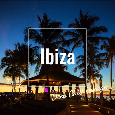 Ibiza Deep Chill Lounge -クールな大人の夜カフェChill Groove Mix- Front Cover