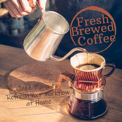 Fresh Brewed Coffee - Jazz Piano to Refresh Your Workflow at Home Front Cover