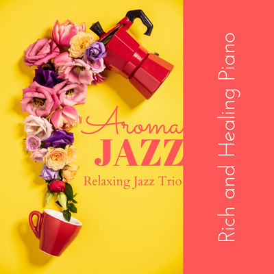 Aroma Jazz - Rich and Healing Piano Front Cover