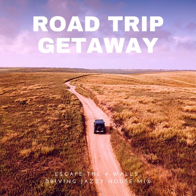Road Trip Getaway From Home - Escape The 4 Walls Driving Jazzy House Mix Front Cover