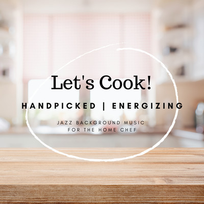Let's Cook! - Handpicked Energizing Jazz Background Music for the Home Chef Front Cover