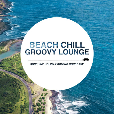 Beach Chill Groovy Lounge ~Sunshie Holida Driving House Mix~ Front Cover