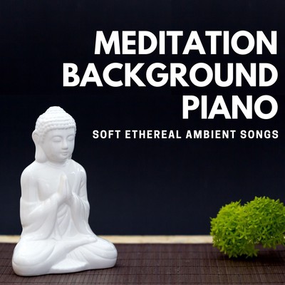 Meditation Background Piano ~ Soft Ethereal Ambient Songs Front Cover
