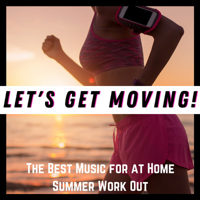 Let's Get Moving! - The Best Music for at Home Summer Work Out Front Cover