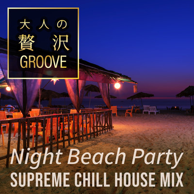 大人の贅沢GROOVE – Night Beach Party: Supreme Chill House Mixed by Cafe lounge resort (DJ Mix)のジャケット写真