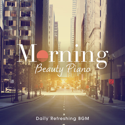 Morning Beauty Piano -Daily Refreshing BGM- Front Cover