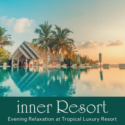 Inner Resort ~Evening Relaxation at Tropical Luxury Resort Chill House & Ambient~ Front Cover