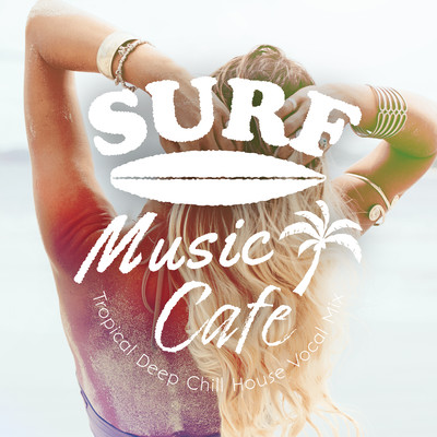 Surf Music Cafe ~Tropical Deep Chill House Vocal Mix~ Front Cover