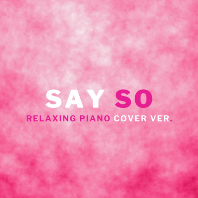 Say So (Relaxing Piano Cover ver.) Front Cover