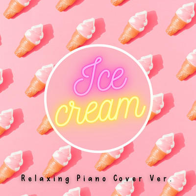 Ice Cream (Relaxing Piano Cover ver.) Front Cover