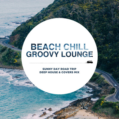 Beach Chill Groovy Lounge - Sunny Day Road Trip Deep House & Covers Mix (DJ Mix) Front Cover