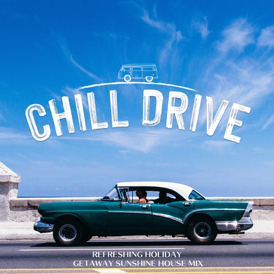 Chill Drive: Refreshing Holiday Getaway Sunshine House Mix (DJ Mix) Front Cover