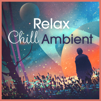Relax Chill Ambient - Ambient & Ambient House for Daydreaming (DJ Mix) Front Cover