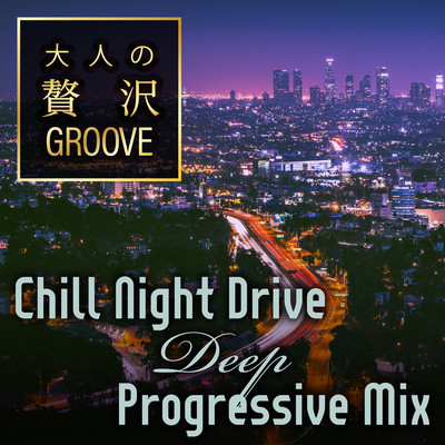 大人の贅沢GROOVE: Chill Night Drive Deep Progressive Mixのジャケット写真