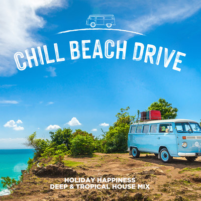 Chill Beach Drive - Holiday Happiness Deep & Tropical House Mix Front Cover