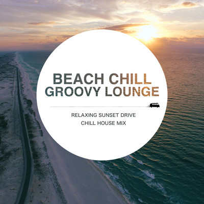 Beach Chill Groovy Lounge - Relaxing Sunset Drive Chill House Mix Front Cover