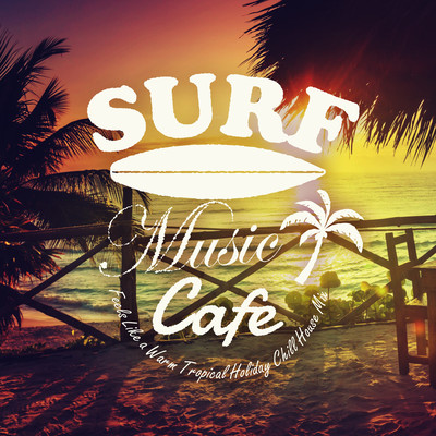 Surf Music Cafe - Feels Like a Warm Tropical Holiday Chill House Front Cover