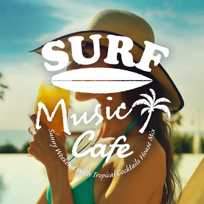 Surf Music Cafe - Sunny Weekend With Tropical Cocktails House Mix Front Cover