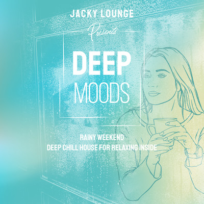 Deep Moods -Rainy Weekend- Deep Chill House for Relaxing Inside (DJ Mix) Front Cover