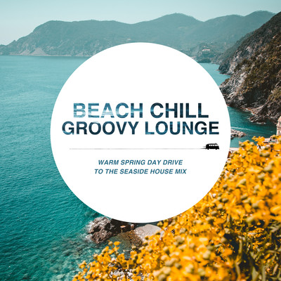 Beach Chill Groovy Lounge - Warm Spring Day Drive To The Seaside House Mix (DJ Mix) Front Cover