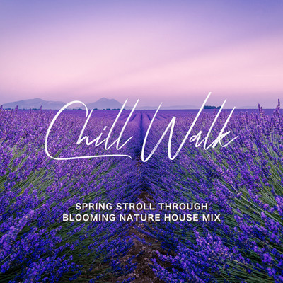 Chill Walk - Spring Stroll Through Blooming Nature House Mix (DJ Mix) Front Cover