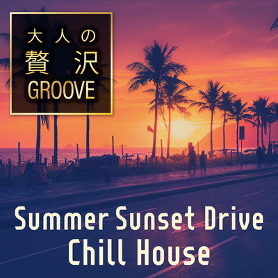 大人の贅沢GROOVE 〜Summer Sunset Drive Chill House〜のジャケット写真