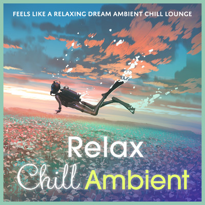 Relax Chill Ambient 〜ふわふわ気持ちいのいいAmbient Chill Lounge〜 (DJ Mix)のジャケット写真