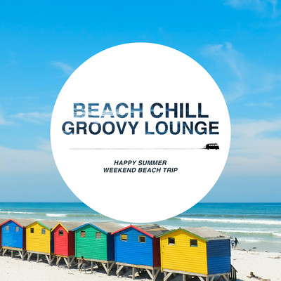Beach Chill Groovy Lounge - Happy Summer Weekend Beach Trip (DJ Mix) Front Cover