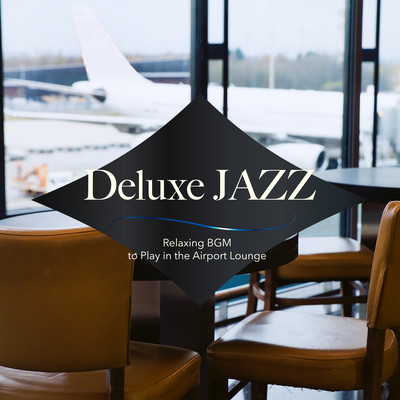 Deluxe Jazz: Relaxing BGM to Play in the Airport Lounge Front Cover