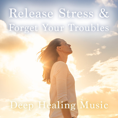 Release Stress & Forget Your Troubles - Deep Healing Music Front Cover