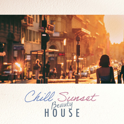 Chill Sunset Beauty House: House Music for after-work listening in a laid back atmosphere Front Cover
