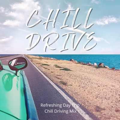 Chill Drive - Refreshing Day Trip Chill Driving Mix (DJ Mix) Front Cover