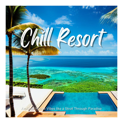 Chill Resort - Ambient House Vibes Like a Moment In Paradise Front Cover