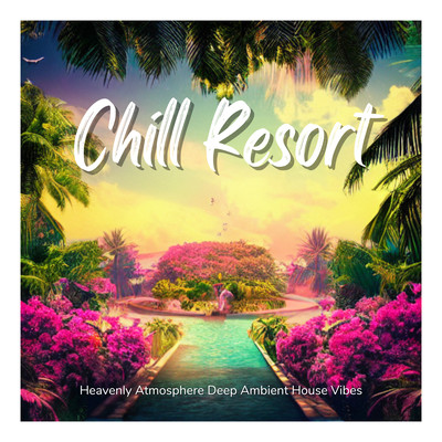 Chill Resort - Heavenly Atmosphere Deep Ambient House Vibes Front Cover