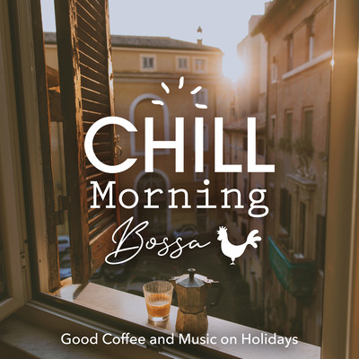 Chill Morning Bossa: Good Coffee and Music on Holidays Front Cover