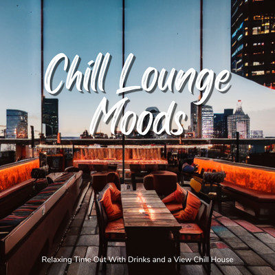 Chill Lounge Moods - Relaxing Time Out With Drinks and a View Chill House Front Cover