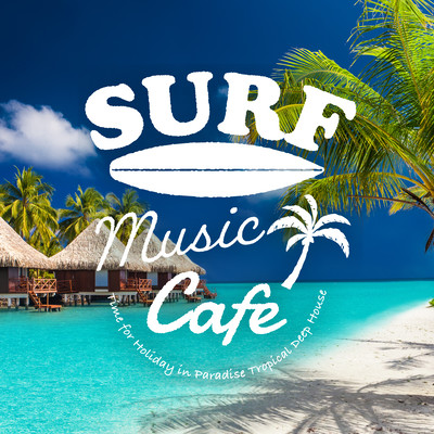 Surf Music Cafe - Time for Holiday in Paradise Tropical Deep House (DJ Mix) Front Cover