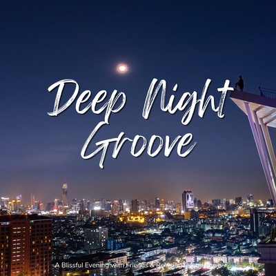 Deep Night Groove - A Blissful Evening with Friends & Relaxing Deep House (DJ Mix) Front Cover