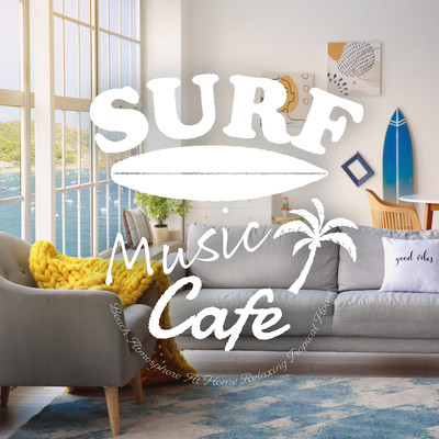 Surf Music Cafe - Beach Atmosphere At Home Relaxing Tropical House Front Cover