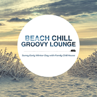 Beach Chill Groovy Lounge - Sunny Early Winter Day with Family Chill House Front Cover