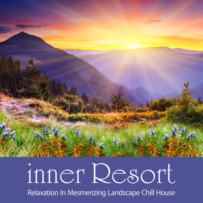 inner Resort - Relaxation In Mesmerizing Landscape Chill House Front Cover