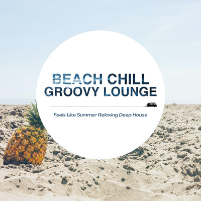 Beach Chill Groovy Lounge - Feels Like Summer Relaxing Deep House (DJ Mix) Front Cover