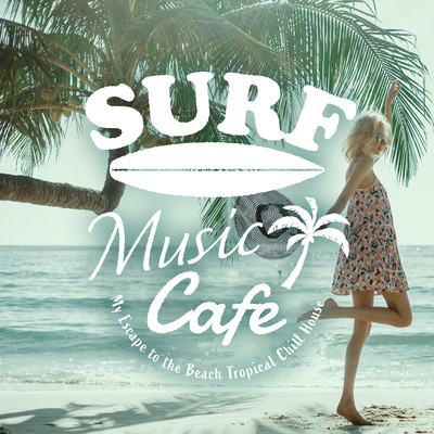 Surf Music Cafe - My Escape to the Beach Tropical Chill House Front Cover