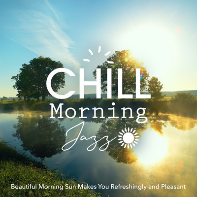 Chill Morning Jazz -Beautiful Morning Sun Makes You Refreshingly and Pleasant- Front Cover