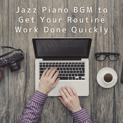 Jazz Piano BGM to Get Your Routine Work Done Quickly Front Cover