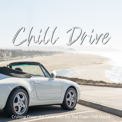 Chill Drive - Cruising Down the Coast with the Top Down Chill House Front Cover