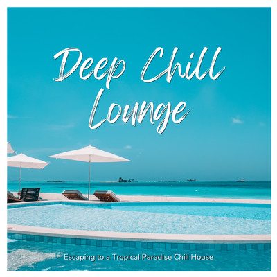 Deep Chill Lounge - Escaping to a Tropical Paradise Chill House Front Cover
