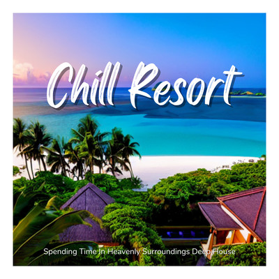 Chill Resort - Spending Time In Heavenly Surroundings Deep House (DJ Mix) Front Cover